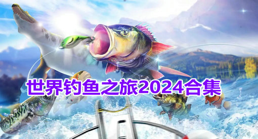 世界钓鱼之旅2024大全