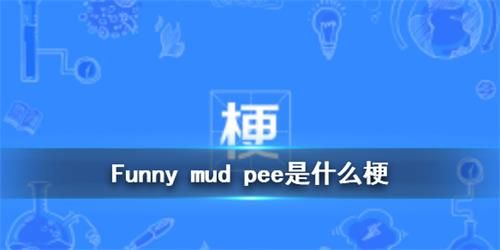 funny mud pee是什么意思 funny mud pee梗意思详情