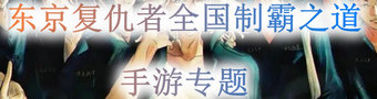 东京复仇者全国制霸之道手游专题