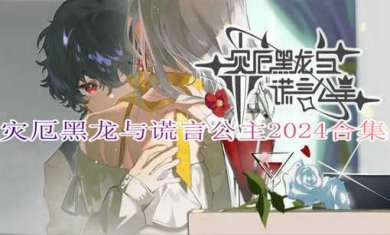 灾厄黑龙与谎言公主2024合集